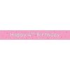 HAPPY 4TH BIRTHDAY BANNER PINK 9FT